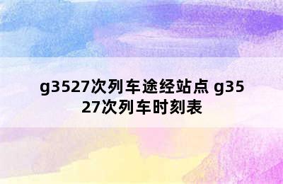 g3527次列车途经站点 g3527次列车时刻表